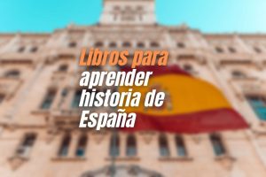 Los mejores 6 libros para aprender Historia de España